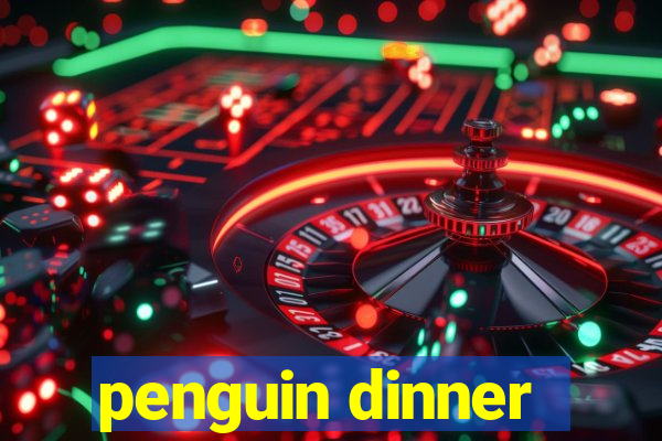 penguin dinner